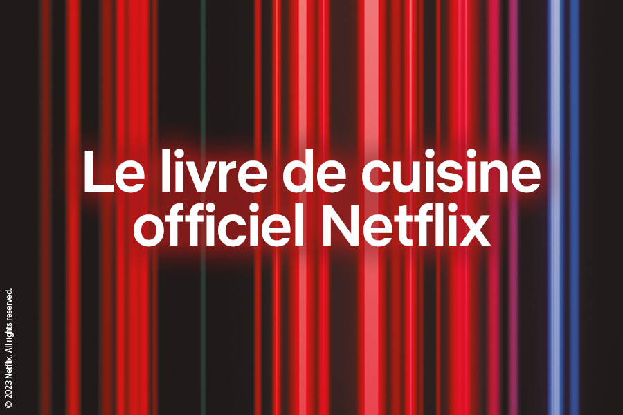 Netflix lance un livre de recettes de cuisine inspirées de ses films et  séries